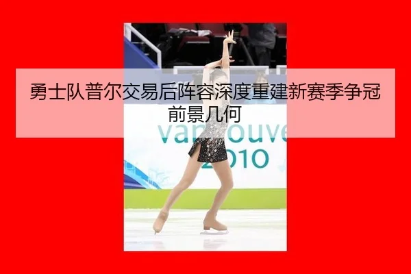 勇士队普尔交易后阵容深度重建新赛季争冠前景几何