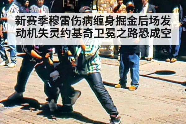 新赛季穆雷伤病缠身掘金后场发动机失灵约基奇卫冕之路恐成空